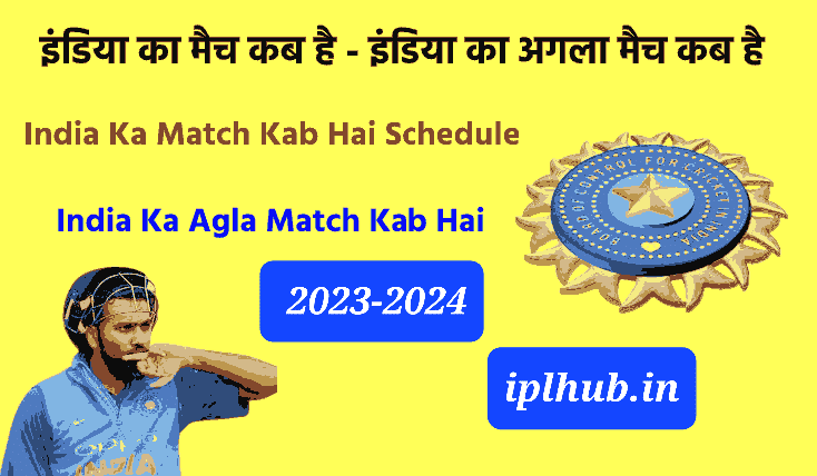 INDIA ka match kab hai, bharat ka match kab hai, aaj ka match kaun jita, kal ka match, india ka agla match kab hai, india ka match kab hai time, www.iplhub.in